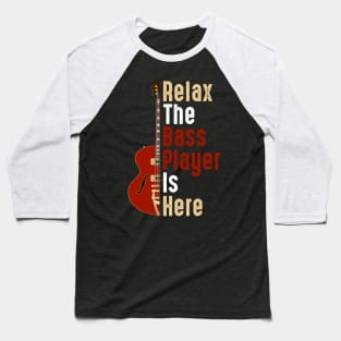 Relax The Bass Player Is Here Guitarist Instrument Strings Baseball T-Shirt